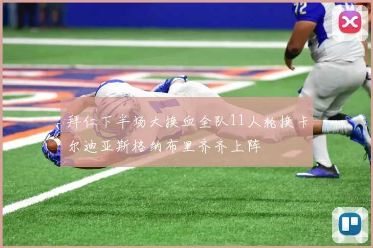 拜仁下半场大换血全队11人轮换卡尔迪亚斯格纳布里齐齐上阵