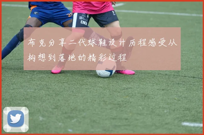 布克分享二代球鞋设计历程感受从构想到落地的精彩过程