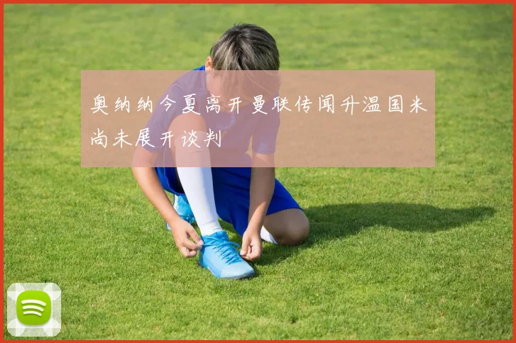 奥纳纳今夏离开曼联传闻升温国米尚未展开谈判