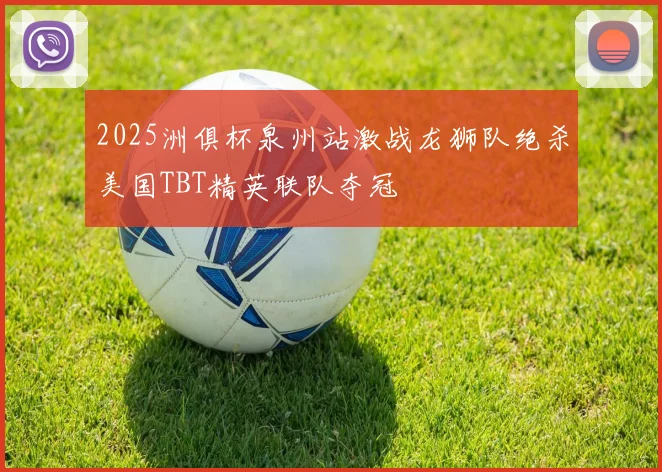 2025洲俱杯泉州站激战龙狮队绝杀美国TBT精英联队夺冠