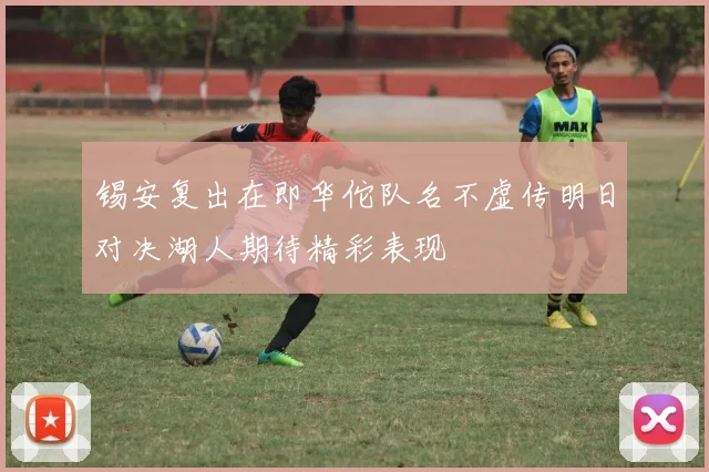 锡安复出在即华佗队名不虚传明日对决湖人期待精彩表现
